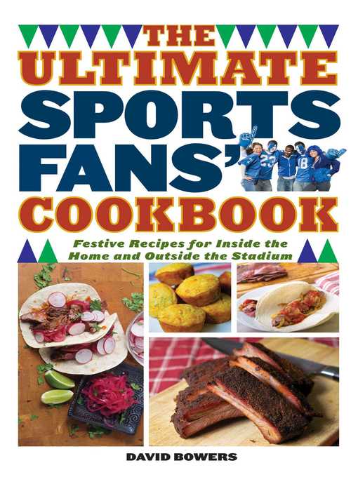 Title details for The Ultimate Sports Fans' Cookbook: Festive Recipes for Inside the Home and Outside the Stadium by David Bowers - Available
